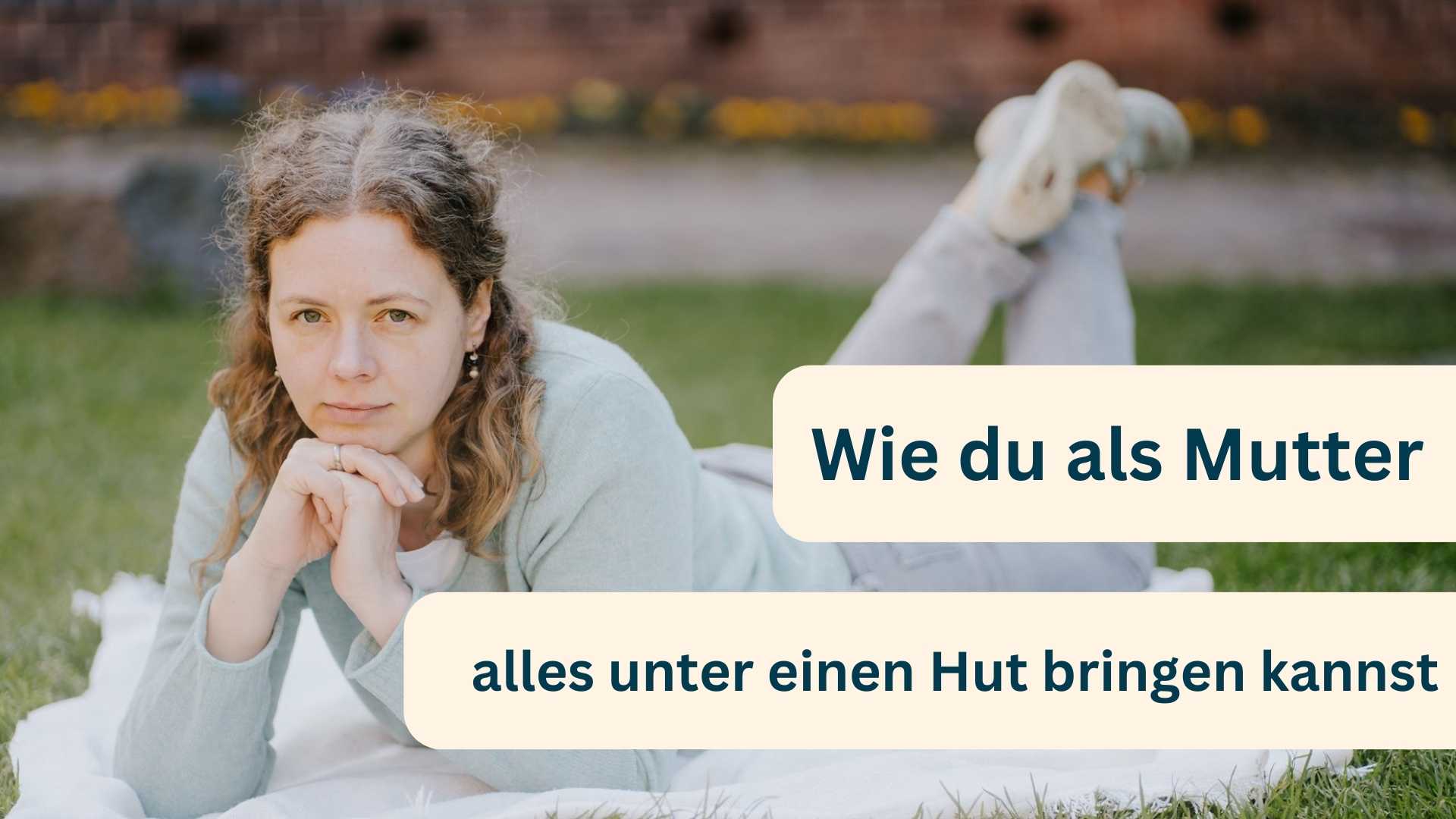 Wie du als Mutter alles unter einen Hut bringen kannst