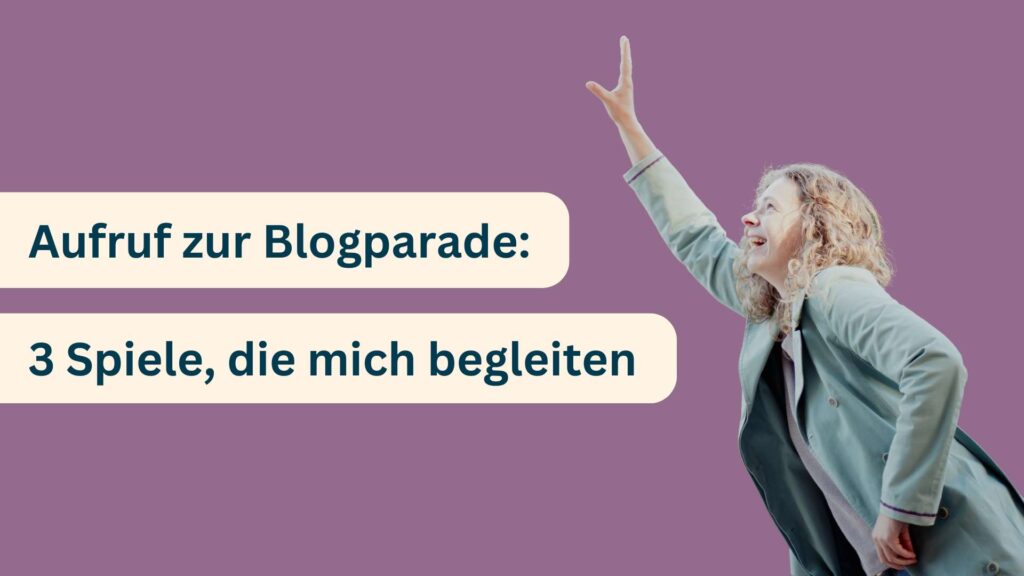 Lächelnde Frau im Seitenprofil, streckt einen Arm nach oben und blickt nach oben. Aufschrift: Aufruf zur Blogparade: 3 Spiele, die mich begleiten