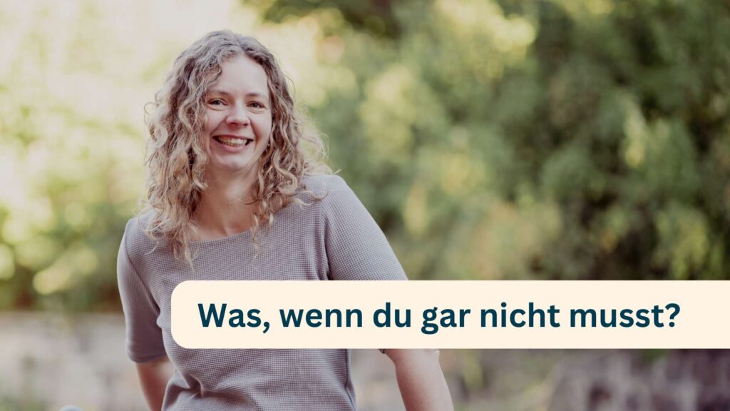 Lächelnde Frau, verschwommene Büsche im Hintergrund. Aufschrift: Was, wenn du gar nicht musst?